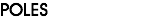 POLES